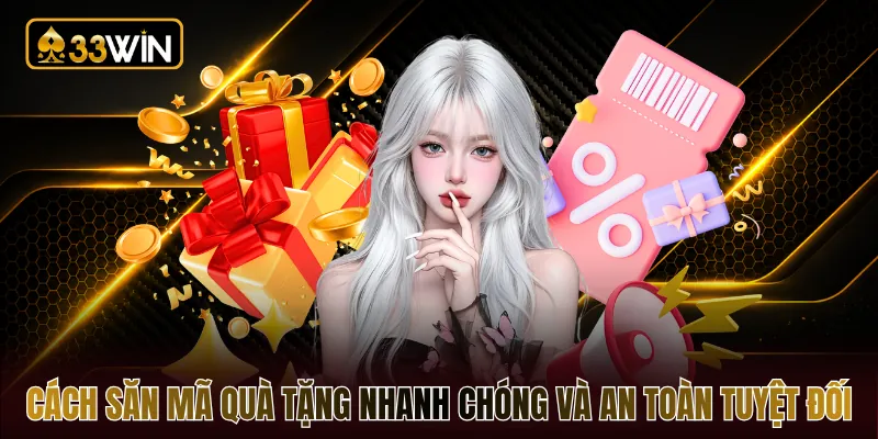 Cách săn mã quà tặng nhanh chóng và an toàn tuyệt đối