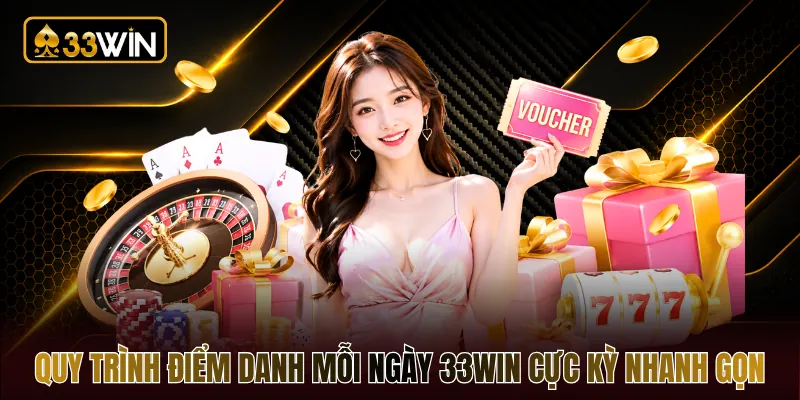 Quy trình điểm danh mỗi ngày 33WIN cực kỳ nhanh gọn 