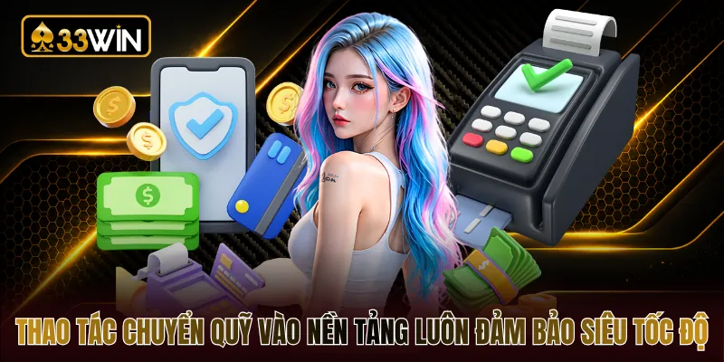 Thao tác chuyển quỹ vào nền tảng luôn đảm bảo siêu tốc độ